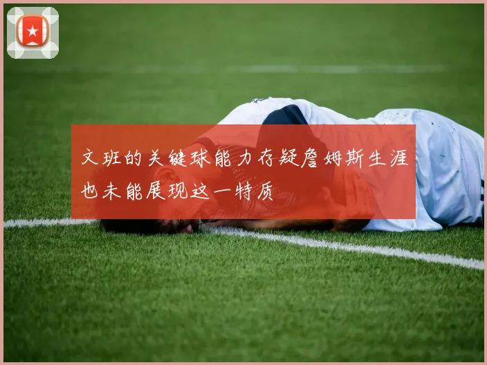 文班的关键球能力存疑詹姆斯生涯也未能展现这一特质
